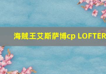 海贼王艾斯萨博cp LOFTER